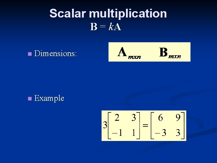 Scalar multiplication B = k. A n Dimensions: n Example 