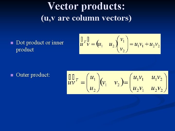 Vector products: (u, v are column vectors) n Dot product or inner product n