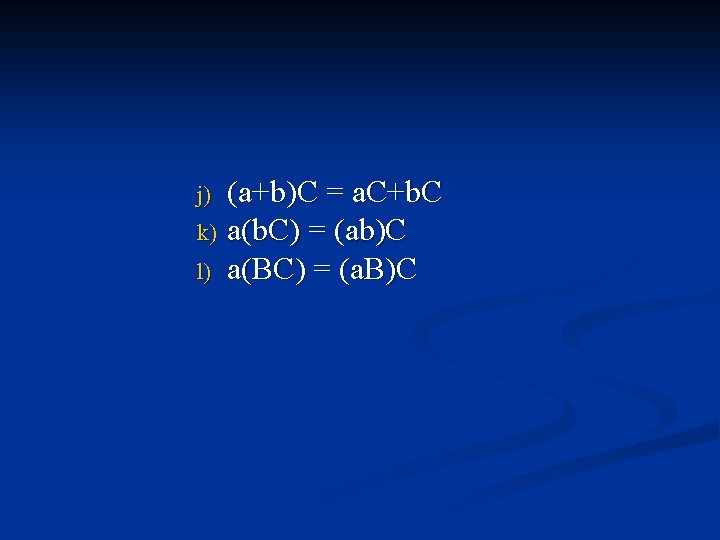 j) k) l) (a+b)C = a. C+b. C a(b. C) = (ab)C a(BC) =