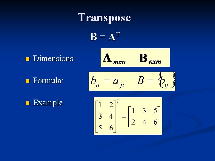 Transpose B = AT n Dimensions: n Formula: n Example 