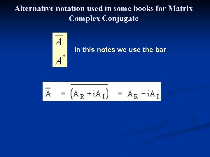 Alternative notation used in some books for Matrix Complex Conjugate In this notes we