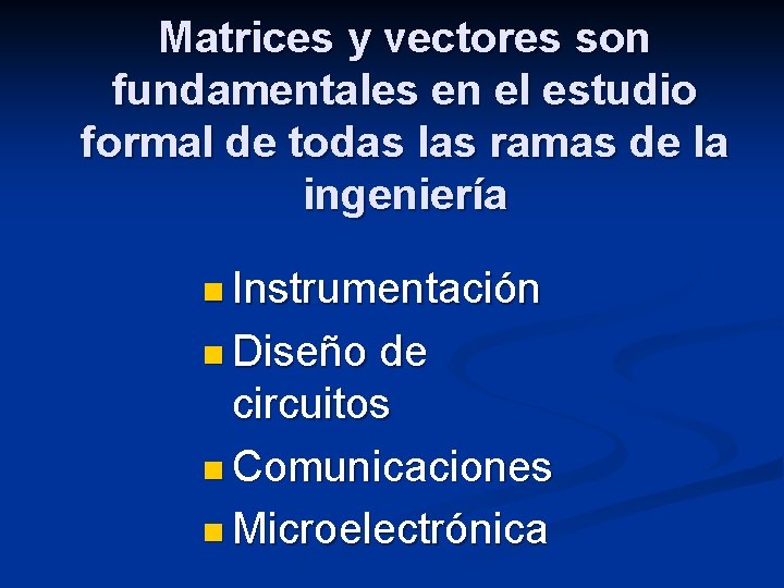 Matrices y vectores son fundamentales en el estudio formal de todas las ramas de