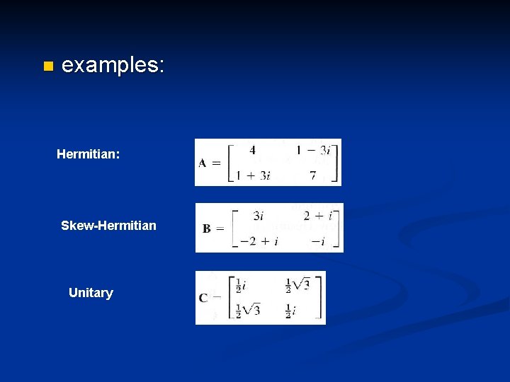 n examples: Hermitian: Skew-Hermitian Unitary 