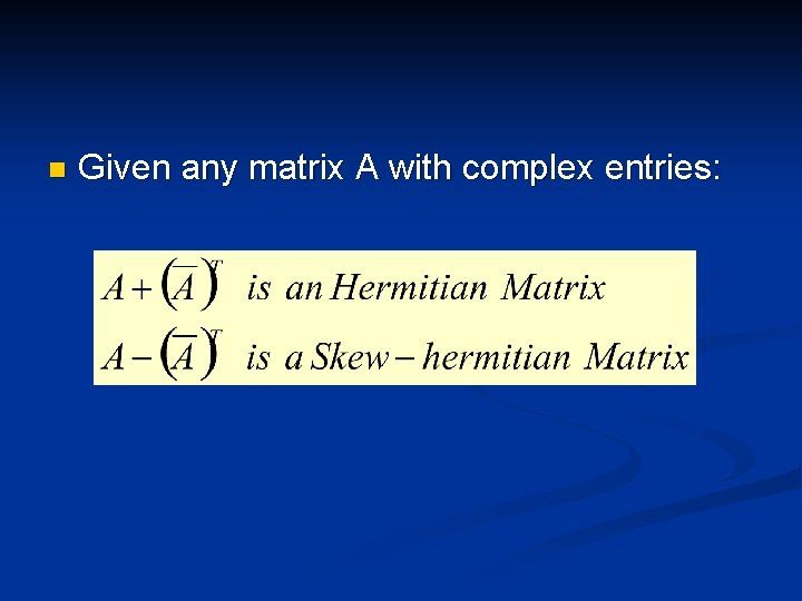 n Given any matrix A with complex entries: 