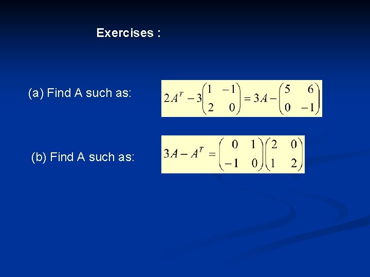 Exercises : (a) Find A such as: (b) Find A such as: 