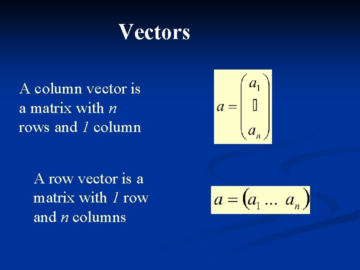 Vectors A column vector is a matrix with n rows and 1 column A
