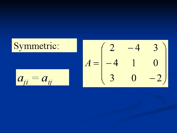 Symmetric: aji = aij 