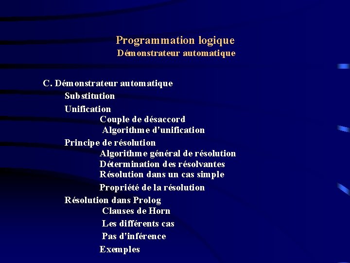Programmation logique Démonstrateur automatique C. Démonstrateur automatique Substitution Unification Couple de désaccord Algorithme d'unification
