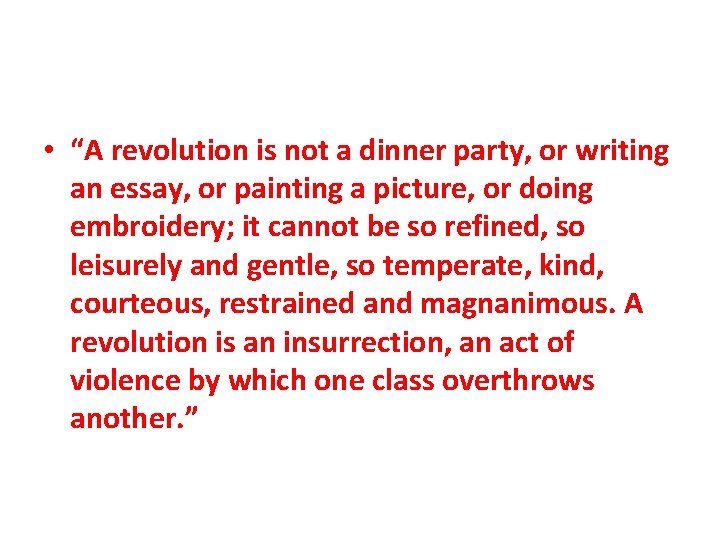 • “A revolution is not a dinner party, or writing an essay, or • “A revolution is not a dinner party, or writing an essay, or