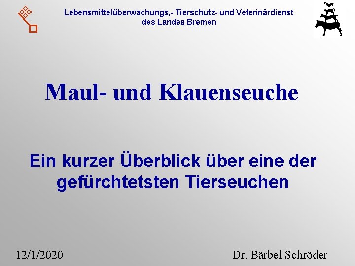 Lebensmittelüberwachungs, - Tierschutz- und Veterinärdienst des Landes Bremen Maul- und Klauenseuche Ein kurzer Überblick