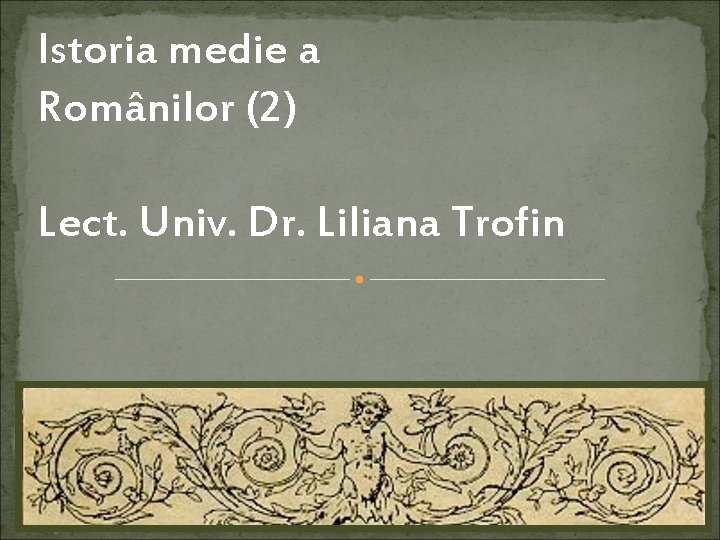 Istoria medie a Românilor (2) Lect. Univ. Dr. Liliana Trofin 