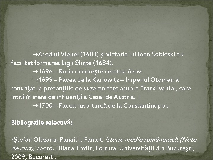  →Asediul Vienei (1683) şi victoria lui Ioan Sobieski au facilitat formarea Ligii Sfinte