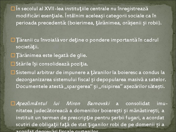 � În secolul al XVII-lea instituţiile centrale nu înregistrează modificări esenţiale. Întâlnim aceleaşi categorii