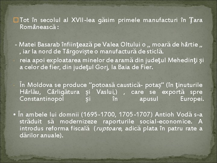 � Tot în secolul al XVII-lea găsim primele manufacturi în Ţara Românească : -