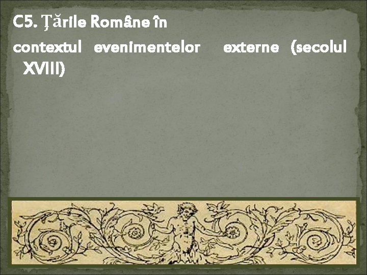 C 5. Ţările Române în contextul evenimentelor XVIII) externe (secolul 