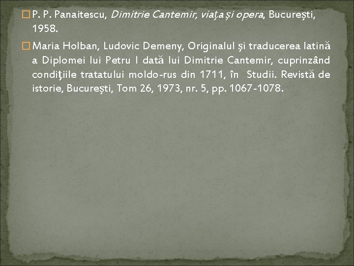 � P. P. Panaitescu, Dimitrie Cantemir, viaţa şi opera, Bucureşti, 1958. � Maria Holban,