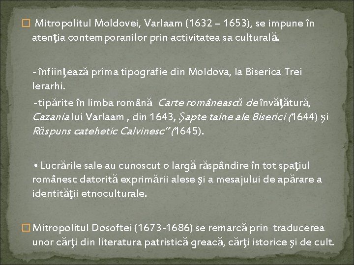 � Mitropolitul Moldovei, Varlaam (1632 – 1653), se impune în atenţia contemporanilor prin activitatea