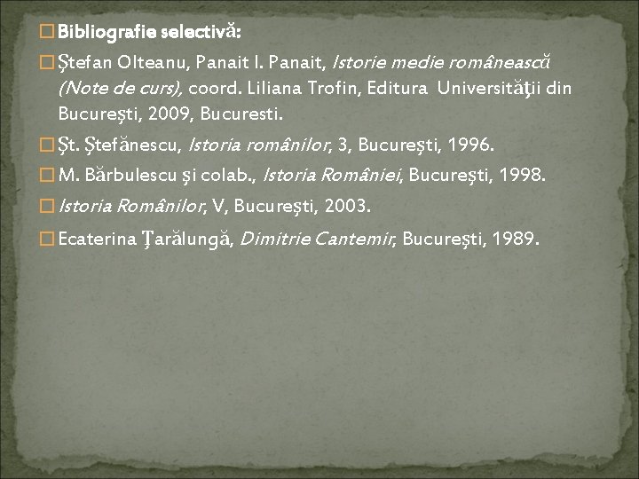 � Bibliografie selectivă: � Ştefan Olteanu, Panait I. Panait, Istorie medie românească (Note de