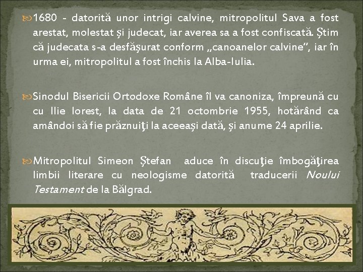  1680 - datorită unor intrigi calvine, mitropolitul Sava a fost arestat, molestat şi