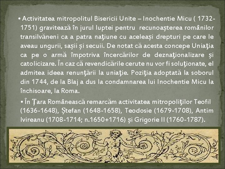  • Activitatea mitropolitul Bisericii Unite – Inochentie Micu ( 1732 - 1751) gravitează