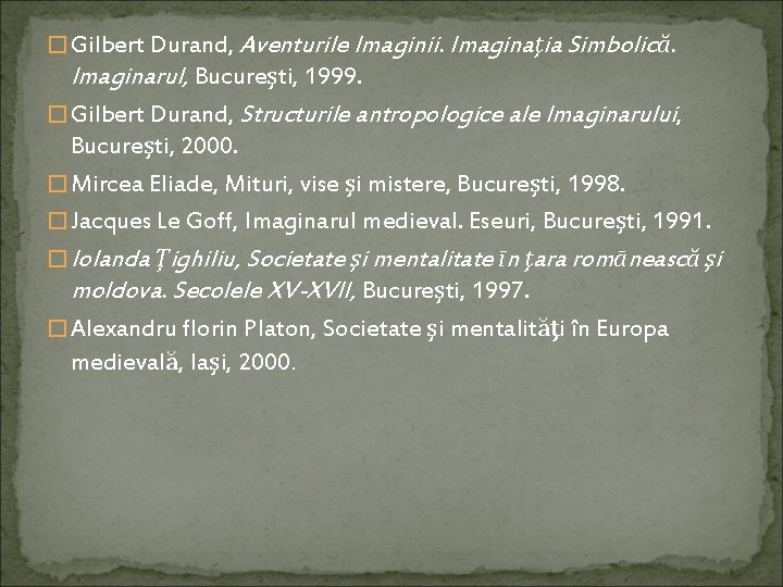 � Gilbert Durand, Aventurile Imaginii. Imaginaţia Simbolică. Imaginarul, Bucureşti, 1999. � Gilbert Durand, Structurile