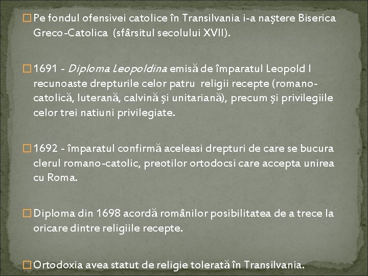 � Pe fondul ofensivei catolice în Transilvania i-a naştere Biserica Greco-Catolica (sfârsitul secolului XVII).