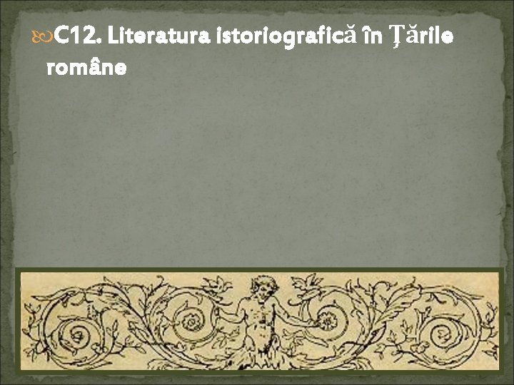  C 12. Literatura istoriografică în Ţările române 