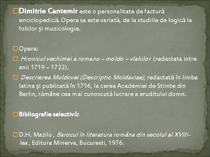 �Dimitrie Cantemir este o personalitate de factură enciclopedică. Opera sa este variată, de la