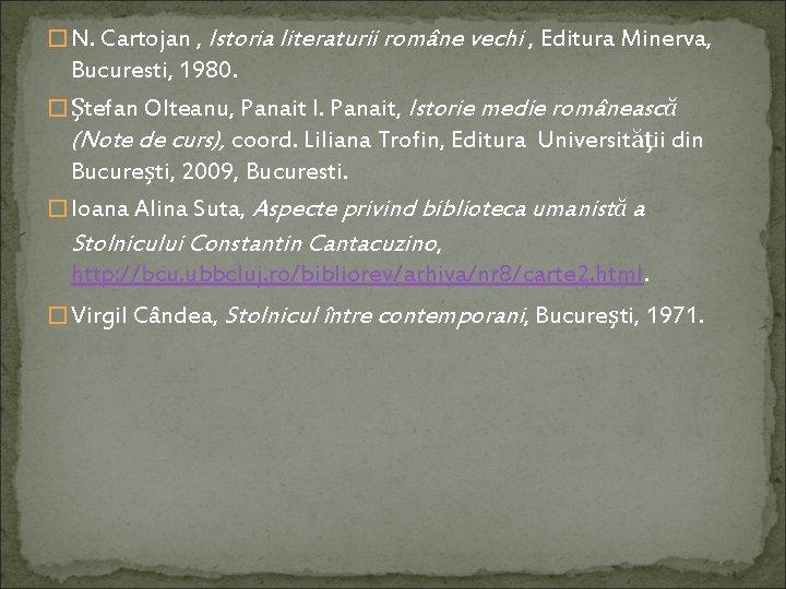 � N. Cartojan , Istoria literaturii române vechi , Editura Minerva, Bucuresti, 1980. �