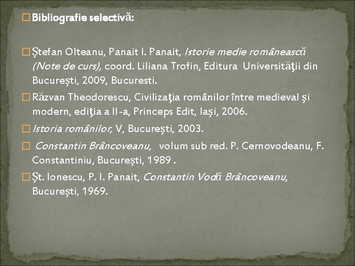 � Bibliografie selectivă: � Ştefan Olteanu, Panait I. Panait, Istorie medie românească (Note de