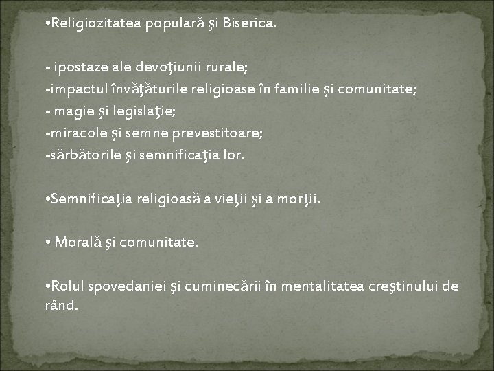  • Religiozitatea populară şi Biserica. - ipostaze ale devoţiunii rurale; -impactul învăţăturile religioase