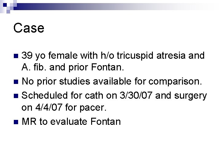 Case 39 yo female with h/o tricuspid atresia and A. fib. and prior Fontan. Case 39 yo female with h/o tricuspid atresia and A. fib. and prior Fontan.