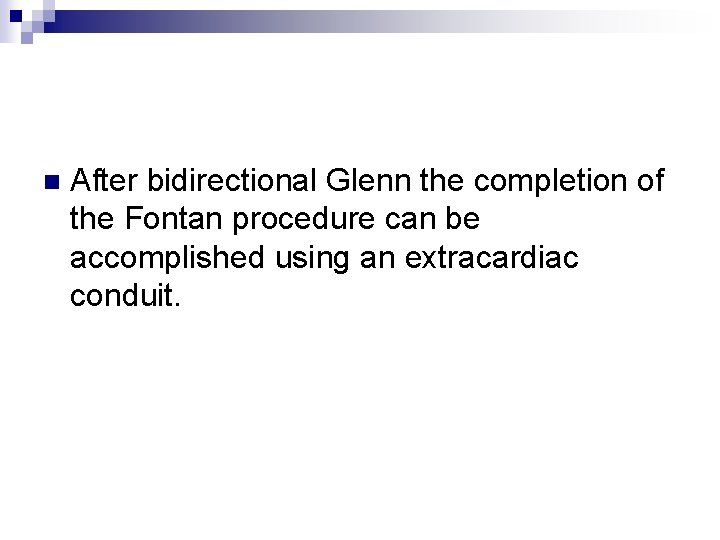 n After bidirectional Glenn the completion of the Fontan procedure can be accomplished using n After bidirectional Glenn the completion of the Fontan procedure can be accomplished using