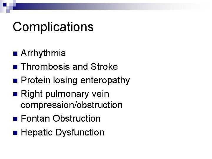 Complications Arrhythmia n Thrombosis and Stroke n Protein losing enteropathy n Right pulmonary vein Complications Arrhythmia n Thrombosis and Stroke n Protein losing enteropathy n Right pulmonary vein