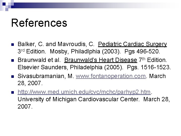 References n n Balker, C. and Mavroudis, C. Pediatric Cardiac Surgery 3 rd Edition. References n n Balker, C. and Mavroudis, C. Pediatric Cardiac Surgery 3 rd Edition.