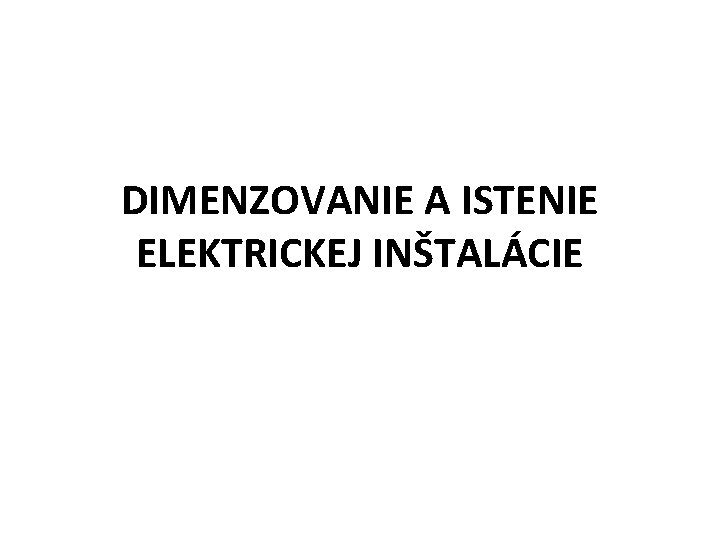 DIMENZOVANIE A ISTENIE ELEKTRICKEJ INŠTALÁCIE 