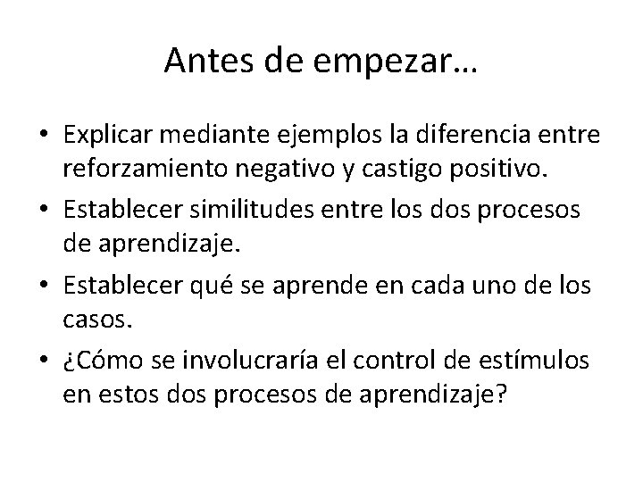 Antes de empezar… • Explicar mediante ejemplos la diferencia entre reforzamiento negativo y castigo