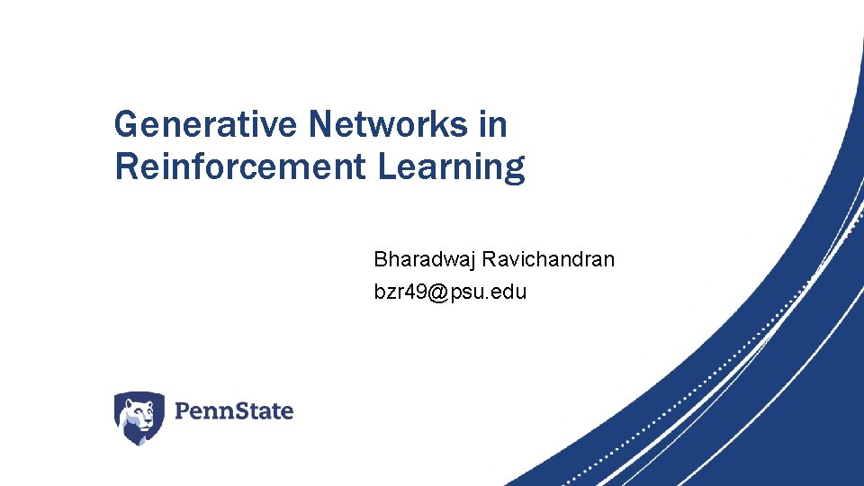 Generative Networks in Reinforcement Learning Bharadwaj Ravichandran bzr 49@psu. edu 