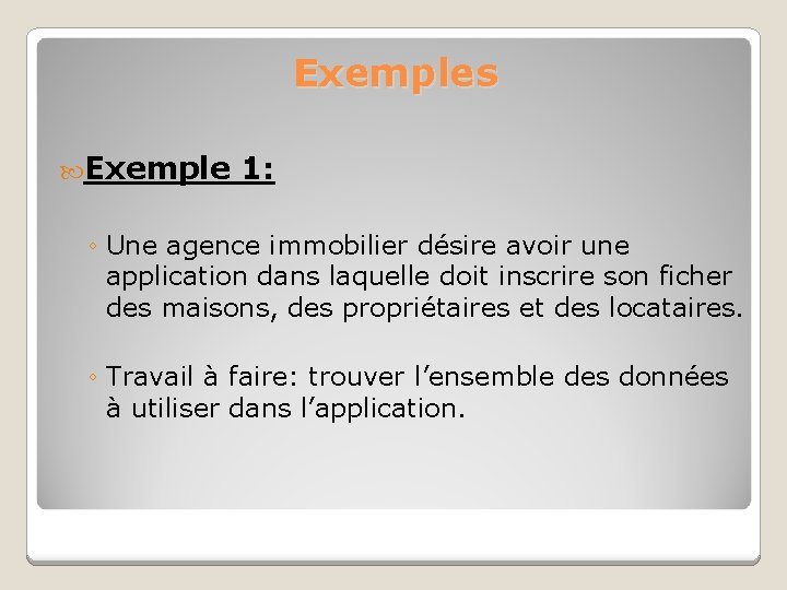 Exemples Exemple 1: ◦ Une agence immobilier désire avoir une application dans laquelle doit