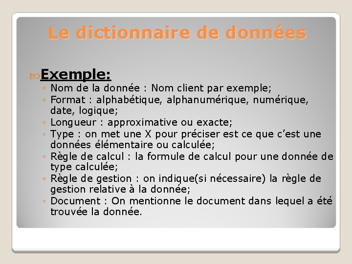 Le dictionnaire de données Exemple: ◦ Nom de la donnée : Nom client par