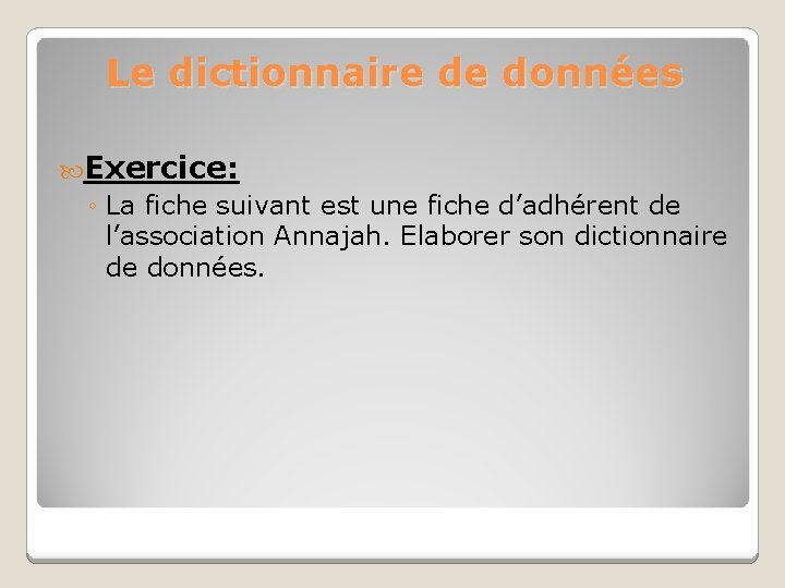 Le dictionnaire de données Exercice: ◦ La fiche suivant est une fiche d’adhérent de