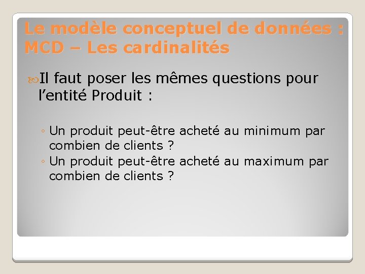 Le modèle conceptuel de données : MCD – Les cardinalités Il faut poser les