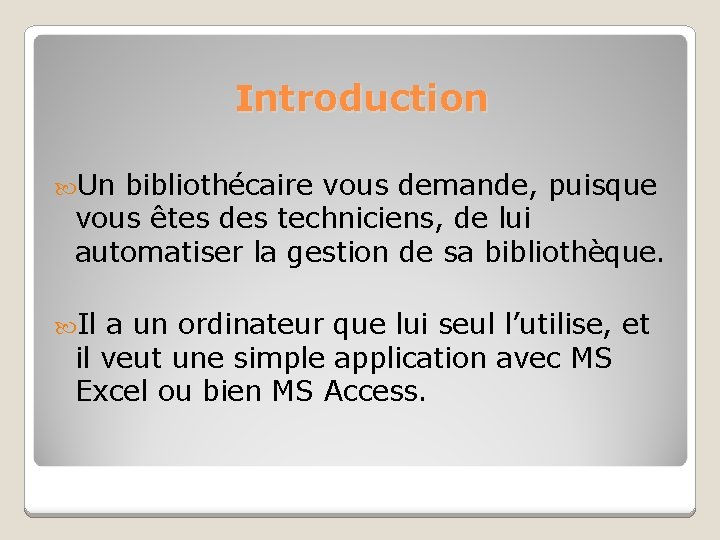 Introduction Un bibliothécaire vous demande, puisque vous êtes des techniciens, de lui automatiser la