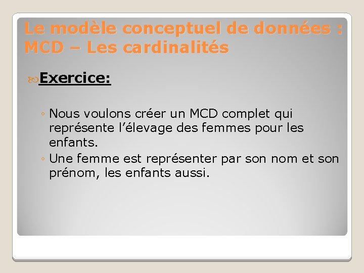 Le modèle conceptuel de données : MCD – Les cardinalités Exercice: ◦ Nous voulons