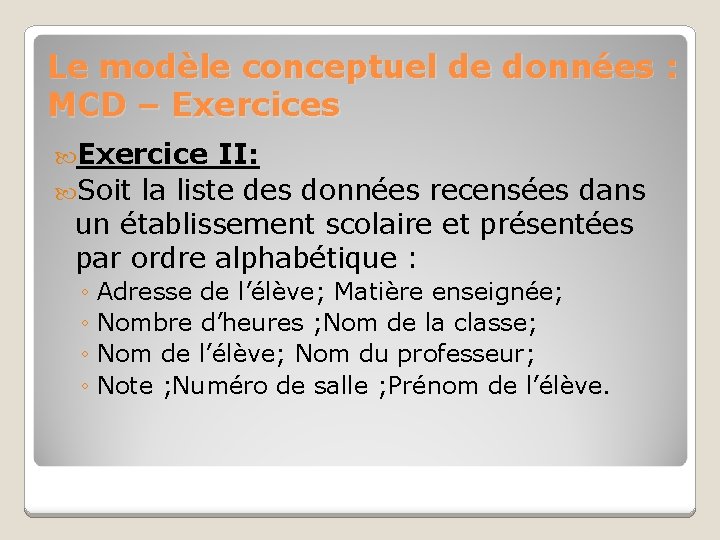 Le modèle conceptuel de données : MCD – Exercices Exercice II: Soit la liste