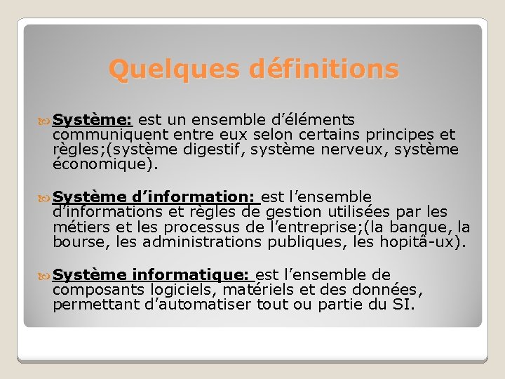 Quelques définitions Système: est un ensemble d’éléments communiquent entre eux selon certains principes et