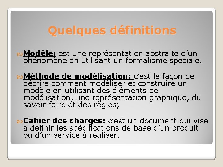 Quelques définitions Modèle: est une représentation abstraite d’un phénomène en utilisant un formalisme spéciale.