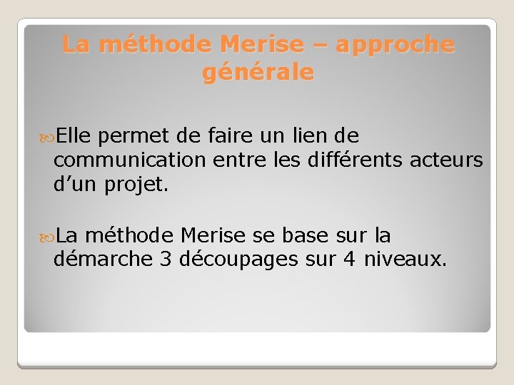 La méthode Merise – approche générale Elle permet de faire un lien de communication