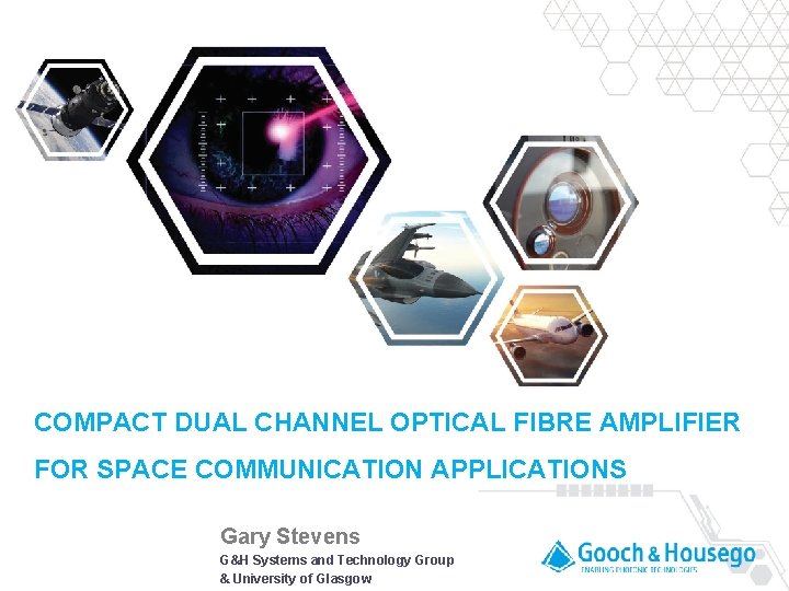 COMPACT DUAL CHANNEL OPTICAL FIBRE AMPLIFIER FOR SPACE COMMUNICATION APPLICATIONS Gary Stevens PAGE 1