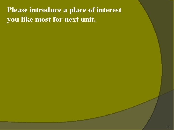 Please introduce a place of interest you like most for next unit. 73 Please introduce a place of interest you like most for next unit. 73